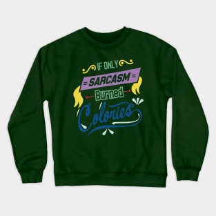 if you sarcasm burned colories Crewneck Sweatshirt